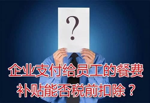 企業支付給員工的餐費補貼能否稅前扣除？
